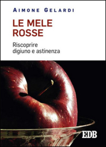 Le mele rosse. Riscoprire digiuno e astinenza - Aimone Gelardi