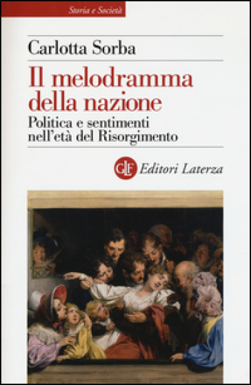 Il melodramma della nazione. Politica e sentimenti nell'età del Risorgimento - Carlotta Sorba