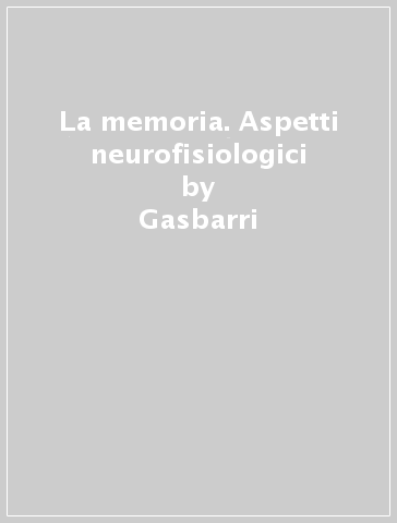 La memoria. Aspetti neurofisiologici - Gasbarri