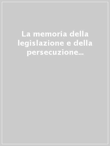 La memoria della legislazione e della persecuzione antiebraica nella storia dell'Italia repubblicana