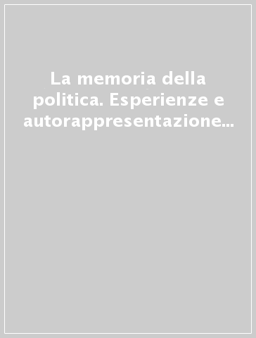 La memoria della politica. Esperienze e autorappresentazione nel racconto di uomini e donne