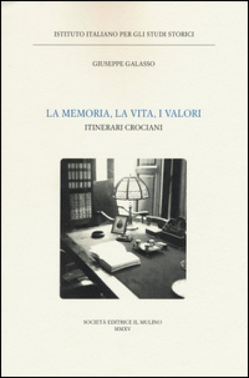 La memoria, la vita, i valori. Itinerari crociani - Giuseppe Galasso