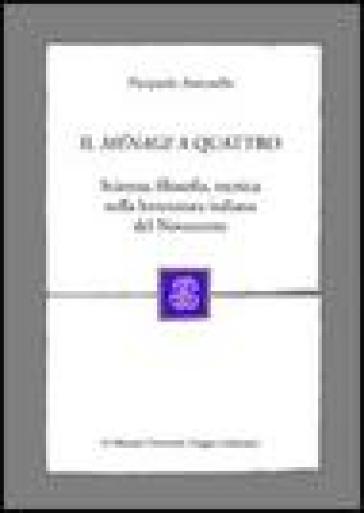 Il ménage a quattro. Scienza, filosofia, tecnica nella letteratura italiana del Novecento - Pierpaolo Antonello