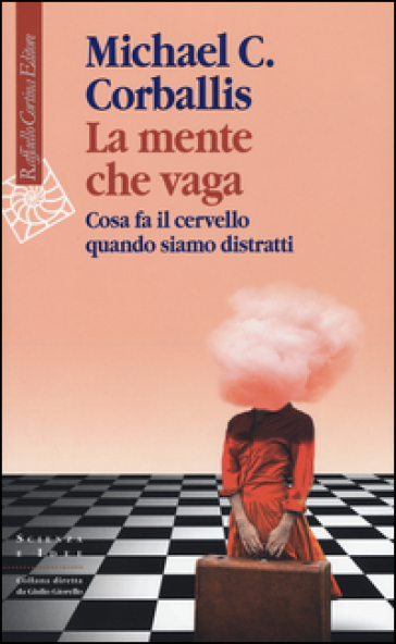 La mente che vaga. Cosa fa il cervello quando siamo distratti - Michael C. Corballis