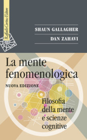 La mente fenomenologica. Filosofia della mente e scienze cognitive. Nuova ediz.