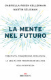 La mente nel futuro. Creatività, connessione, resilienza: le abilità per prosperare nell era dell incertezza