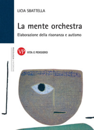 La mente orchestra. Elaborazione della risonanza e autismo - Licia Sbattella