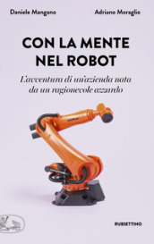 Con la mente nel robot. L avventura di un azienda nata da un ragionevole azzardo