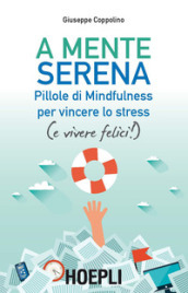 A mente serena. Pillole di mindfulness per vincere lo stress (e vivere felici!)