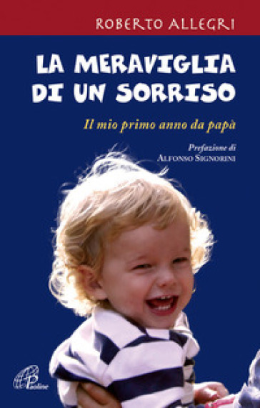 La meraviglia di un sorriso. Il mio primo anno da papà - Roberto Allegri