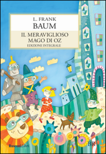 Il meraviglioso mago di Oz. Ediz. integrale - Lyman Frank Baum