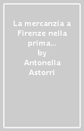 La mercanzia a Firenze nella prima metà del Trecento. Il potere dei grandi mercanti