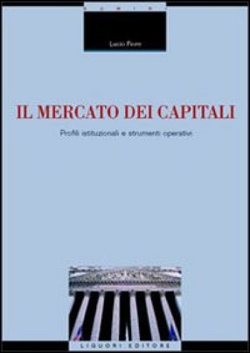 Il mercato dei capitali. Profili istituzionali e strumenti operativi - Lucio Fiore