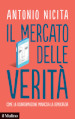 Il mercato delle verità. Come la disinformazione minaccia la democrazia