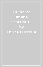 La merce umana. Schiavitù e riscatto dei liguri nel Seicento