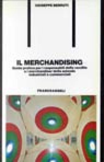 Il merchandising. Guida pratica per le responsabilità delle vendite e i merchandiser delle aziende industriali e commerciali - Giuseppe Berruti