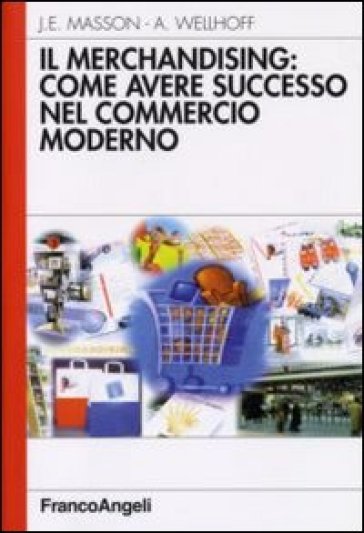 Il merchandising: come avere successo nel commercio moderno - Alain Wellhoff - Jean-Emile Masson