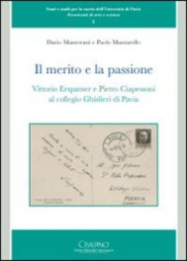 Il merito e la passione. Vittorio Erspamer e Pietro Ciapessoni al collegio Ghisleri di Pavia - Dario Mantovani - Paolo Mazzarello