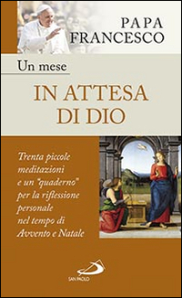 Un mese in attesa di Dio. Trenta piccole meditazioni e un «quaderno» per la riflessione personale nel tempo di Avvento e Natale - Papa Francesco (Jorge Mario Bergoglio)