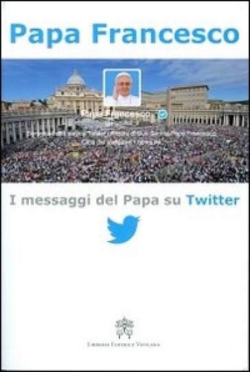 I messaggi del papa su Twitter. 1. - Papa Francesco (Jorge Mario Bergoglio)