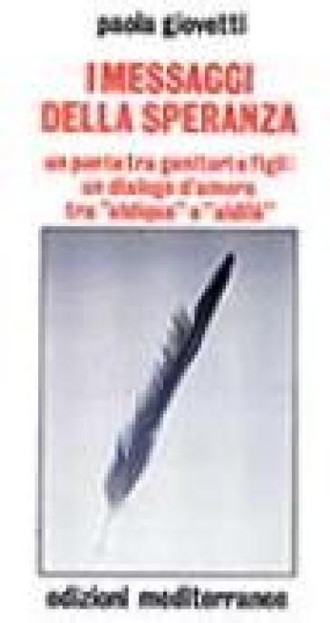 I messaggi della speranza. Un ponte tra genitori e figli: un dialogo d'amore tra «aldiqua» e «aldilà» - Paola Giovetti