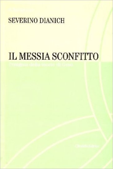 Il messia sconfitto. La morte di Gesù - Severino Dianich