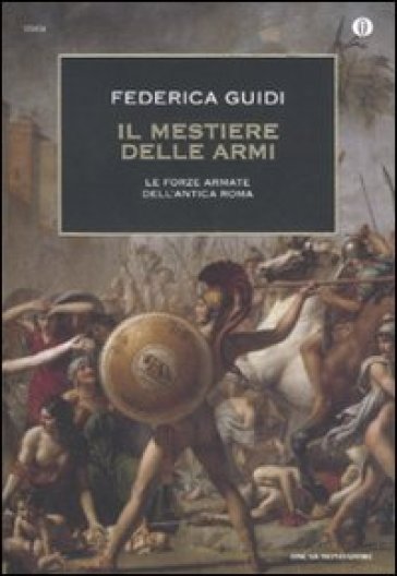 Il mestiere delle armi. Le forze armate dell'antica Roma - Federica Guidi
