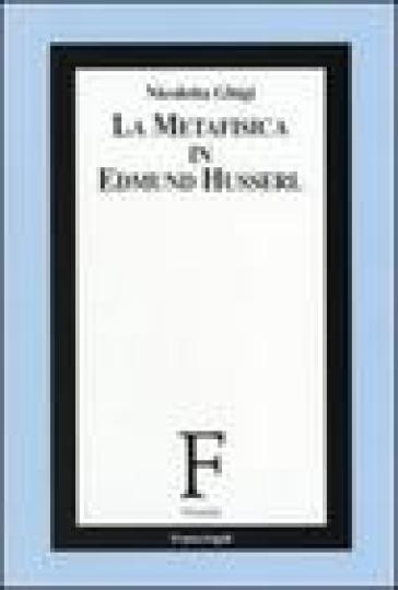 La metafisica in Edmund Husserl - Nicoletta Ghigi