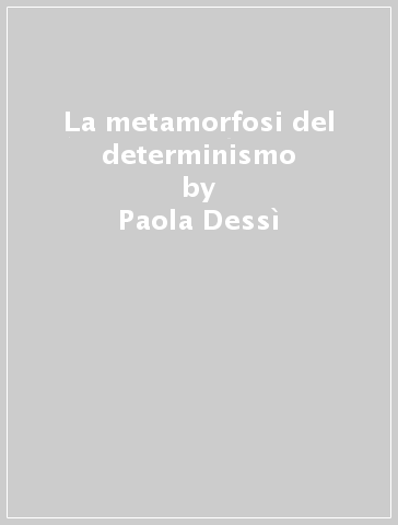 La metamorfosi del determinismo - Paola Dessì
