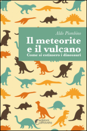 Il meteorite e il vulcano. Come si estinsero i dinosauri