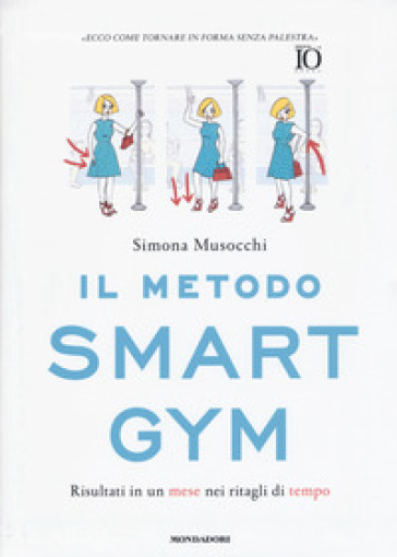 Il metodo Smart Gym. Risultati in un mese nei ritagli di tempo - Simona Musocchi