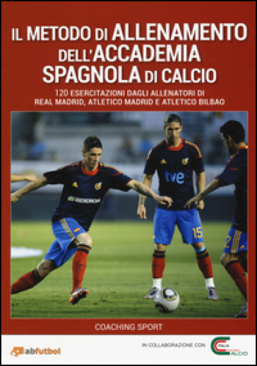 Il metodo di allenamento dell'Accademia spagnola di calcio. 120 esercitazioni dagli allenatori di Real Madrid, Atletico Madrid e Atletico Bilbao - Jon Moreno - Santiago Esposito - Jose F. Lopez - Iván M. Campos