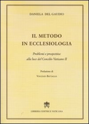 Il metodo in ecclesiologia. Problemi e prospettive alla luce del Concilio Vaticano II - Daniela Del Gaudio