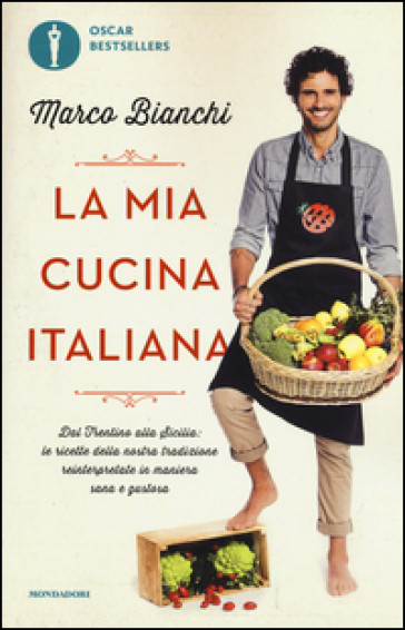 La mia cucina italiana. Dal Trentino alla Sicilia: le ricette della nostra tradizione reinterpretate in maniera sana e gustosa - Marco Bianchi