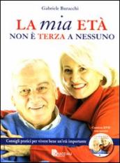 La mia età non è terza a nessuno. Consigli pratici per vivere bene un età importante. Con DVD