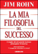 La mia filosofia del successo. Il meglio del più grande business philosopher d America