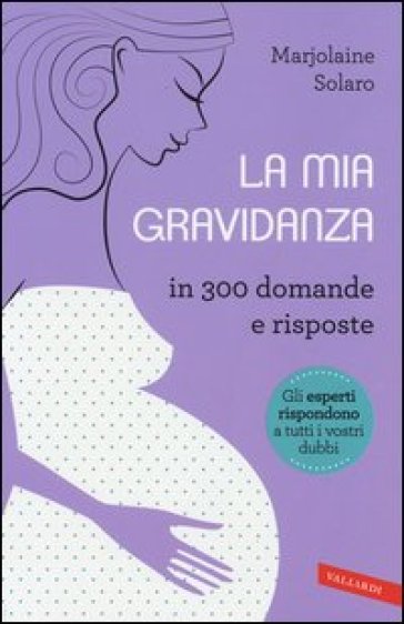 La mia gravidanza in 300 domande e risposte - Marjolaine Solaro