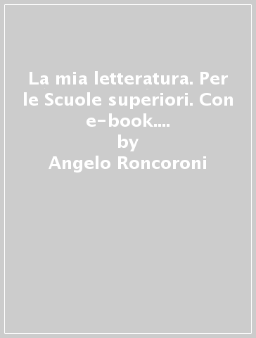 La mia letteratura. Per le Scuole superiori. Con e-book. Con espansione online. 2: Dal Seicento all'Ottocento - Angelo Roncoroni - Milva Maria Cappellini - Elena Sada