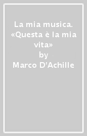 La mia musica. «Questa è la mia vita»