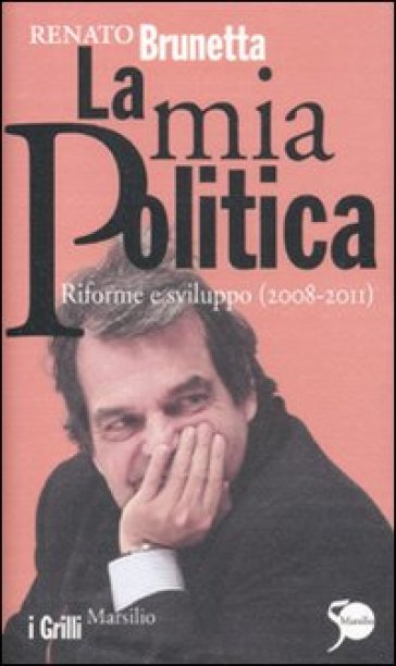 La mia politica. Riforme e sviluppo (2008-2011) - Renato Brunetta