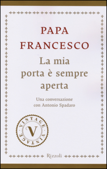 La mia porta è sempre aperta. Una conversazione con Antonio Spadaro - Papa Francesco (Jorge Mario Bergoglio) - Antonio Spadaro