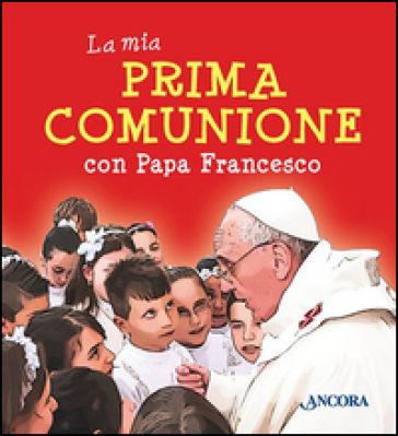 La mia prima comunione con papa Francesco - Papa Francesco (Jorge Mario Bergoglio)