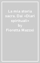 La mia storia sacra. Dai «Diari spirituali»