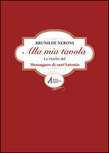 Alla mia tavola. Le ricette del messaggero di sant'Antonio - Brunilde Neroni