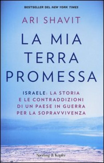 La mia terra promessa. Israele: la storia e le contraddizioni di un Paese in guerra per la sopravvivenza - Ari Shavit