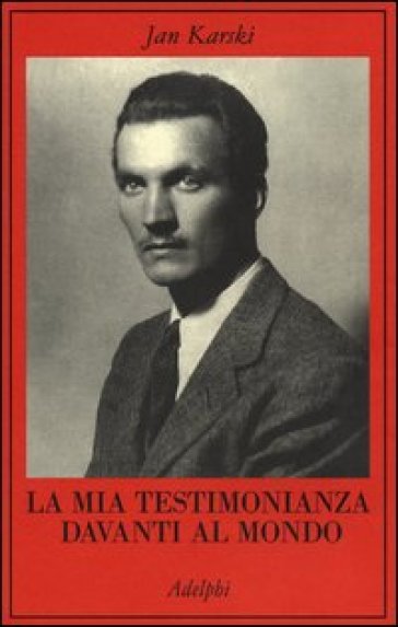 La mia testimonianza davanti al mondo - Jan Karski