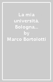 La mia università. Bologna Trieste e ritorno