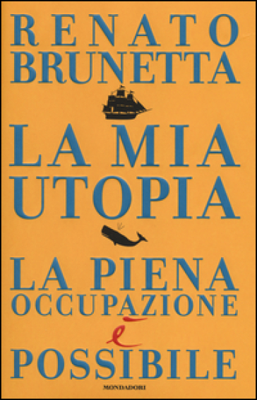 La mia utopia. La piena occupazione è possibile - Renato Brunetta