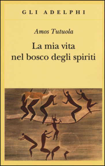 La mia vita nel bosco degli spiriti-Il bevitore di vino di palma - Amos Tutuola