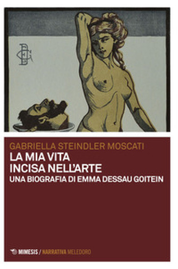 La mia vita incisa nell'arte. Una biografia di Emma Dessau Goitein - Gabriella Moscati Steindler
